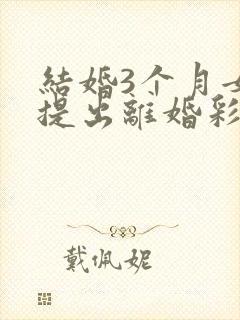 结婚3个月女方提出离婚彩礼退吗