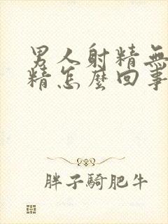 男人射精无力少精怎么回事