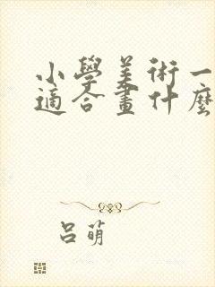 小学美术一年级适合画什么