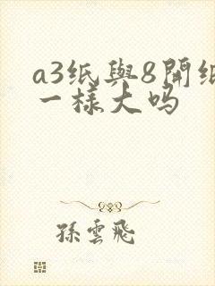 a3纸与8开纸一样大吗