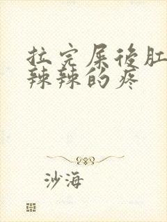 拉完屎后肛门火辣辣的疼