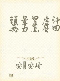 头晕冒虚汗浑身无力怎么回事