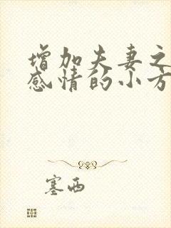 增加夫妻之间的感情的小方法