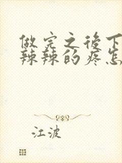 做完之后下面火辣辣的疼怎么回事