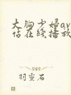 大胸少妇av网站在线播放封面