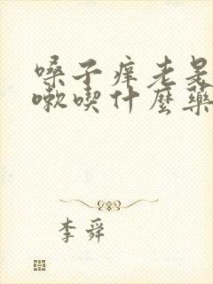 嗓子痒老是干咳嗽吃什么药