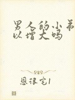 男人的小弟弟可以增大吗