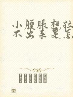 小腹胀想拉屎拉不出来是怎么回事