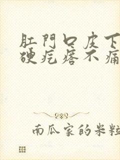 肛门口皮下有个硬疙瘩不痛不痒