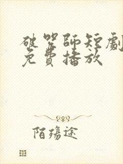 破咒师短剧全集免费播放