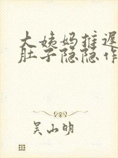 大姨妈推迟四天肚子隐隐作痛是怎么回事