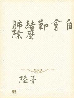 肺结节会自己消除么