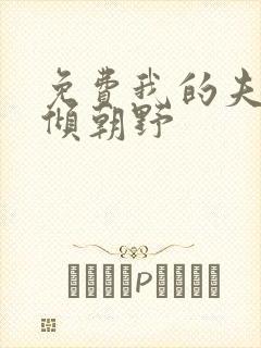 免费我的夫君权倾朝野封面