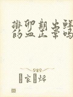 排卵期出鲜红色的血正常吗