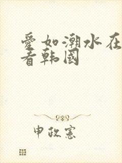 爱如潮水在线观看韩国