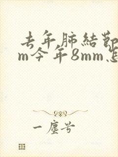 去年肺结节5mm今年8mm怎么办