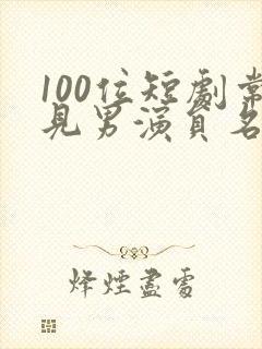 100位短剧常见男演员名单重生
