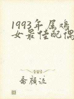 1993年属鸡女最佳配偶属相