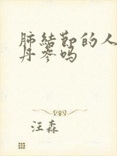 肺结节的人能吃丹参吗