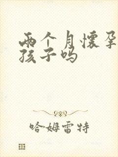 两个月怀孕打掉孩子吗