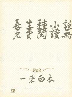 长生种小说全文免费阅读无弹窗