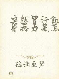 突然冒汗饥饿全身无力是怎么回事