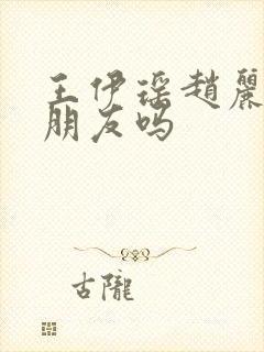 王伊瑶赵丽颖是朋友吗