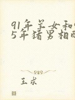 91年羊女和95年猪男相配婚姻如何