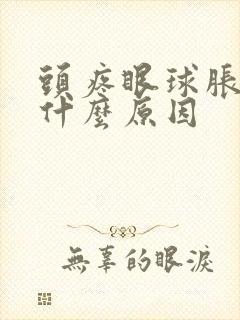 头疼眼球胀疼是什么原因