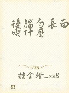 后脑勺长白头发吃什么