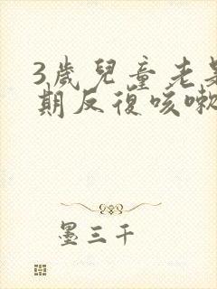 3岁儿童老是长期反复咳嗽怎么办