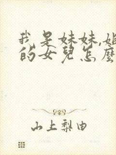 我是妹妹,姐姐的女儿怎么称呼