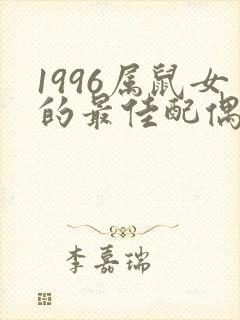 1996属鼠女的最佳配偶属相