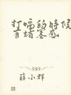 打嗝的时候胸口有堵塞感