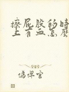 擦屁股的时候纸上有血怎么回事屁股疼封面