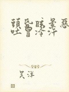 头昏眩晕恶心想吐冒冷汗