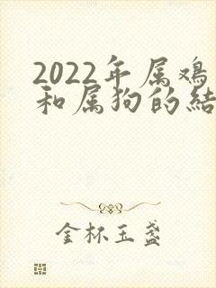 2022年属鸡和属狗的结婚吉日