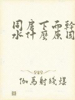 同房下面干涩没水什么原因