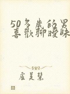 50多岁的男人喜欢聊暧昧的原因