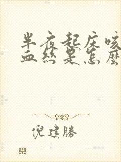 半夜起床咳痰带血丝是怎么回事