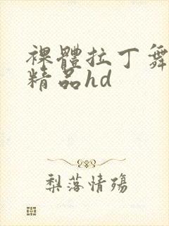 裸体拉丁舞视频精品hd