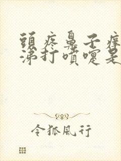 头疼鼻子痒流鼻涕打喷嚏是怎么回事