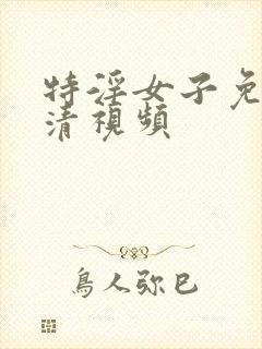 特淫女子免费高清视频