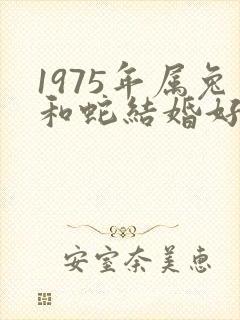 1975年属兔和蛇结婚好不好