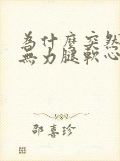 为什么突然全身无力腿软心慌