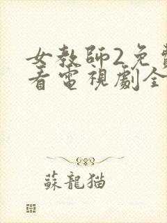 女教师2免费观看电视剧全集高清