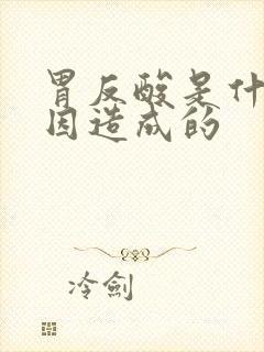 胃反酸是什么原因造成的