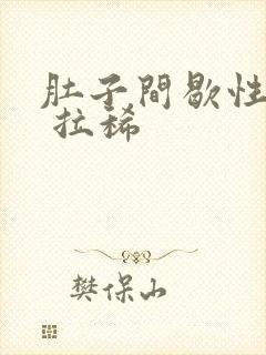 肚子间歇性绞痛 拉稀