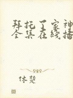 拜托了家神大人全集在线播放封面