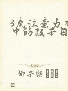 3岁注意力不集中的孩子日常怎么训练